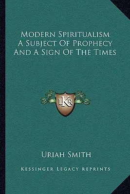 Moderný špiritizmus ako predmet proroctva a znamenie časov - Modern Spiritualism A Subject Of Prophecy And A Sign Of The Times