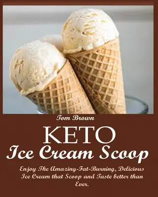 Keto zmrzlina Scoop: Vychutnajte si úžasnú zmrzlinu, ktorá spaľuje tuky a chutí lepšie ako kedykoľvek predtým. - Keto Ice Cream Scoop: Enjoy The Amazing-Fat-Burning, Delicious Ice Cream that Scoop and Taste better than Ever.