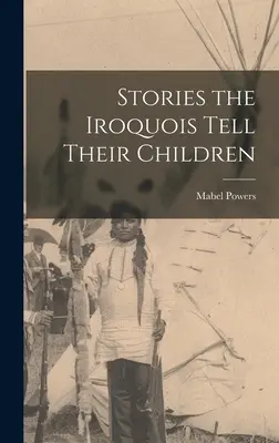 Príbehy, ktoré Irokézi rozprávajú svojim deťom - Stories the Iroquois Tell Their Children