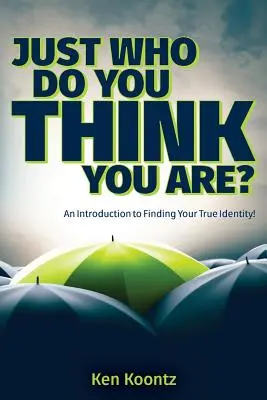 Kto si myslíš, že si? Úvod do hľadania svojej skutočnej identity! - Just Who Do You Think You Are?: An Introduction to Finding Your True Identity!