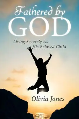 Otec od Boha: Žiť bezpečne ako jeho milované dieťa - Fathered By God: Living Securely As His Beloved Child