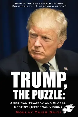 Trump, The Puzzle: (Externá vízia ): Americká tragédia a globálny osud: Ako vidíme Donalda Trumpa ? Politicky.... Hrdina alebo podvodník - Trump, The Puzzle: American Tragedy and Global Destiny (External Vision ): How do we see Donald Trump ? Politically.... A hero or a crook