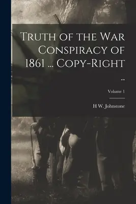 Pravda o vojnovom sprisahaní z roku 1861 ... Copy-right ..; Volume 1 - Truth of the war Conspiracy of 1861 ... Copy-right ..; Volume 1