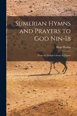 Sumerské hymny a modlitby k Bohu Nin-Ib: Z chrámovej knižnice v Nippure - Sumerian Hymns and Prayers to God Nin-Ib: From the Temple Library at Nippur