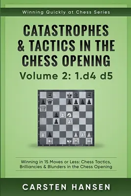 Katastrofy a taktika v šachovom otvorení - 2. diel: 1 d4 d5: výhra v 15 ťahoch alebo menej: Šachová taktika, geniality a chyby v šachovom otvorení - Catastrophes & Tactics in the Chess Opening - Volume 2: 1 d4 d5: Winning in 15 Moves or Less: Chess Tactics, Brilliancies & Blunders in the Chess Open