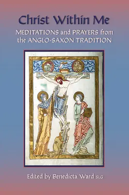 Kristus vo mne: Modlitby a meditácie z anglosaskej tradície, zväzok 213 - Christ Within Me: Prayers and Meditations from the Anglo-Saxon Tradition Volume 213