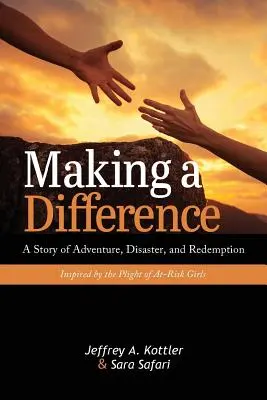 Making a Difference: Príbeh o dobrodružstve, katastrofe a vykúpení inšpirovaný osudom ohrozených dievčat - Making a Difference: A Story of Adventure, Disaster, and Redemption Inspired by the Plight of At-Risk Girls