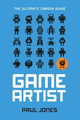 Herný umelec: The Ultimate Career Guide - Game Artist: The Ultimate Career Guide