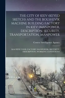 The City of Kiev (Keyed Sketch) and the Bolshevik Machine Building Factory in Kiev (Pracovná sila, opis, bezpečnosť, doprava, pracovná sila; stroj - The City of Kiev (Keyed Sketch) and the Bolshevik Machine Building Factory in Kiev (Manpower, Description, Security, Transportation, Manpower; Machine
