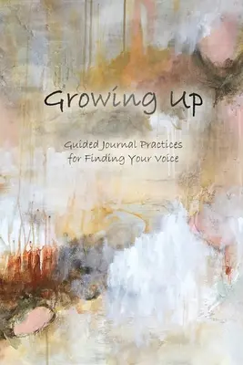 Dospievanie: Riadené denníkové cvičenia na nájdenie svojho hlasu - Growing Up: Guided Journal Practices for Finding Your Voice