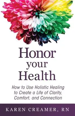 Cti svoje zdravie: Ako využiť holistické liečenie na vytvorenie života plného jasnosti, pohodlia a spojenia - Honor Your Health: How to Use Holistic Healing to Create a Life of Clarity, Comfort, and Connection