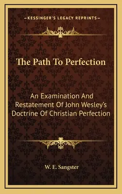 Cesta k dokonalosti: Cesta kresťanskej dokonalosti: Preskúmanie a zopakovanie učenia Johna Wesleyho o kresťanskej dokonalosti - The Path To Perfection: An Examination And Restatement Of John Wesley's Doctrine Of Christian Perfection