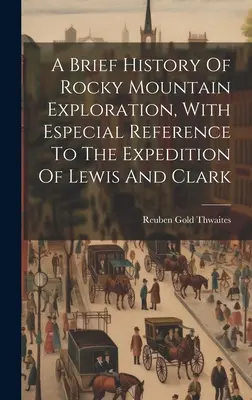 Stručné dejiny prieskumu Skalistých hôr s osobitným zreteľom na výpravu Lewisa a Clarka - A Brief History Of Rocky Mountain Exploration, With Especial Reference To The Expedition Of Lewis And Clark
