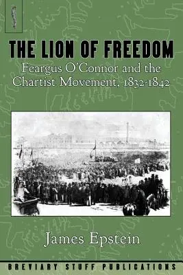 Lev slobody: Feargus O'Connor a chartistické hnutie, 1832 - 1842 - The Lion of Freedom: Feargus O'Connor and the Chartist Movement, 1832-1842