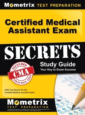 Certified Medical Assistant Exam Secrets Study Guide (Tajná študijná príručka pre certifikovaných zdravotníckych asistentov): CMA Test Review for the Certified Medical Assistant Exam (Preskúmanie testu CMA pre certifikovaných zdravotníckych asistentov) - Certified Medical Assistant Exam Secrets Study Guide: CMA Test Review for the Certified Medical Assistant Exam