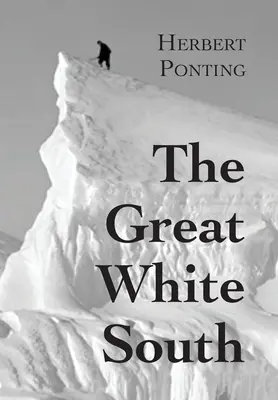 Veľký biely juh alebo so Scottom v Antarktíde: opis zážitkov z expedície kapitána Scotta na južný pól a z prírody li - The Great White South, or With Scott in the Antarctic: Being an account of experiences with Captain Scott's South Pole Expedition and of the nature li