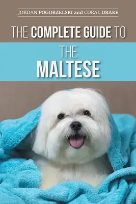 Kompletný sprievodca maltským jazykom: Výber, výchova, výcvik, socializácia, kŕmenie a láska k novému šteniatku maltézskeho psíka - The Complete Guide to the Maltese: Choosing, Raising, Training, Socializing, Feeding, and Loving Your New Maltese Puppy