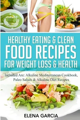 Recepty na zdravú výživu a čisté potraviny na chudnutie a zdravie: Obsahuje: Alkalická stredomorská kuchárka, Paleo šaláty a recepty na alkalickú diétu - Healthy Eating & Clean Food Recipes for Weight Loss & Health: Included are: Alkaline Mediterranean Cookbook, Paleo Salads & Alkaline Diet Recipes