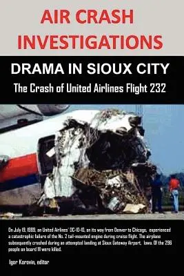 Vyšetrovanie leteckých nehôd: DRÁMA V SIOUX CITY Havária letu United Airlines 232 - Air Crash Investigations: DRAMA IN SIOUX CITY The Crash of United Airlines Flight 232
