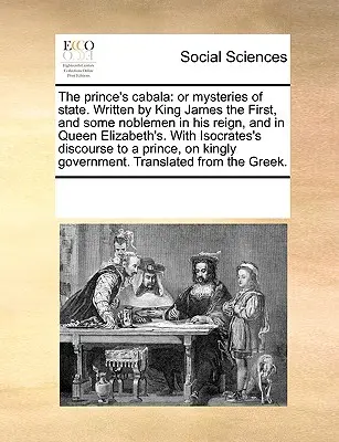 Princova kabala: alebo štátne tajomstvá. Napísal kráľ Jakub Prvý a niektorí šľachtici za jeho vlády a za vlády kráľovnej Alžbety. - The Prince's Cabala: Or Mysteries of State. Written by King James the First, and Some Noblemen in His Reign, and in Queen Elizabeth's. with