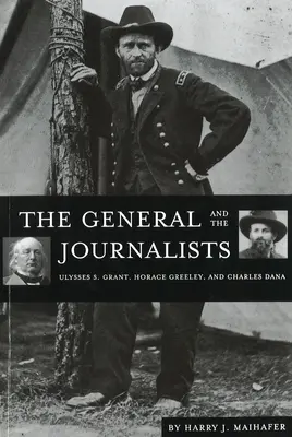 Generál a novinári: Grant, Horace Greeley a Charles Dana - The General and the Journalists: Ulysses S. Grant, Horace Greeley, and Charles Dana