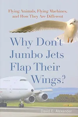 Prečo Jumbo Jets nemávajú krídlami? Lietajúce zvieratá, lietajúce stroje a ich odlišnosti - Why Don't Jumbo Jets Flap Their Wings?: Flying Animals, Flying Machines, and How They Are Different