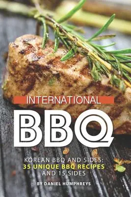 Medzinárodné grilovanie: Kórejské grilovanie a prílohy: Kórea: 35 jedinečných receptov na grilovanie a 15 príloh - International BBQ: Korean BBQ and Sides: 35 Unique BBQ Recipes and 15 Sides