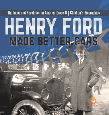 Henry Ford vyrobil lepšie autá Priemyselná revolúcia v Amerike Grade 6 Detské biografie - Henry Ford Made Better Cars The Industrial Revolution in America Grade 6 Children's Biographies