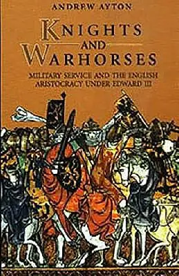 Rytieri a vojnové kone: Vojenská služba a anglická aristokracia za vlády Eduarda III. - Knights and Warhorses: Military Service and the English Aristocracy Under Edward III