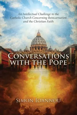 Rozhovory s pápežom: Intelektuálna výzva Katolíckej cirkvi týkajúca sa reinkarnácie a kresťanskej viery - Conversations with the Pope: An Intellectual Challenge to the Catholic Church Concerning Reincarnation and the Christian Faith