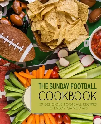 Nedeľná futbalová kuchárka: Chutné recepty na futbal: 50 chutných futbalových receptov, ktoré vám spríjemnia dni plné hier (2. vydanie) - The Sunday Football Cookbook: 50 Delicious Football Recipes to Enjoy Game Days (2nd Edition)