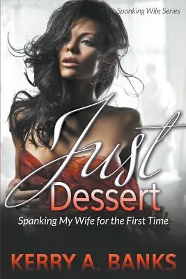 Len dezerty: (Séria Spanking Wife) - Just Desserts: Spanking My Wife for the First Time (Spanking Wife Series)