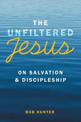 Nefiltrovaný Ježiš o spáse a učeníctve - The Unfiltered Jesus on Salvation & Discipleship