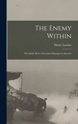 Vnútorný nepriateľ; vnútorný príbeh nemeckej sabotáže v Amerike - The Enemy Within; the Inside Story of German Sabotage in America