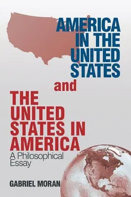 Amerika v Spojených štátoch a Spojené štáty v Amerike: Filozofická esej - America in the United States and the United States in America: A Philosophical Essay