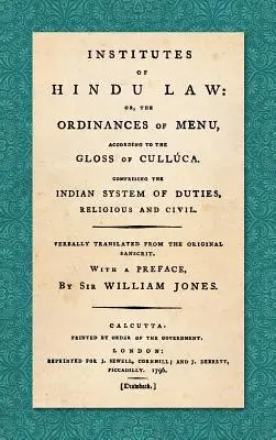 Inštitúty hinduistického práva: alebo Manuove nariadenia podľa Cullucovej glosy. Obsahujúce indický systém povinností, náboženských a C - Institutes of Hindu Law: Or, the Ordinances of Manu, According to the Gloss of Culluca. Comprising the Indian System of Duties, Religious and C