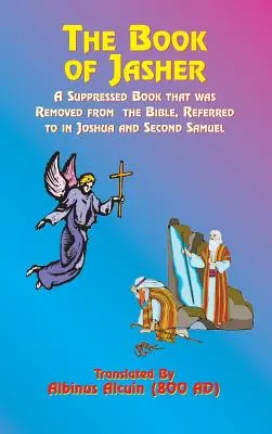 Kniha Jášer: Jacher: Potlačená kniha, ktorá bola odstránená z Biblie a na ktorú sa odvoláva Jozue a Druhý Samuel - The Book of Jasher: A Suppressed Book That Was Removed from the Bible, Referred to in Joshua and Second Samuel