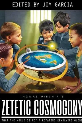 Zetetická kozmogónia: Svet nie je otáčavý glóbus - Zetetic Cosmogony: That The World Is Not A Rotating Revolving Globe