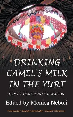 Pitie ťavieho mlieka v jurte - príbehy emigrantov z Kazachstanu - Drinking Camel's Milk in the Yurt - Expat Stories from Kazakhstan