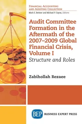 Formovanie výboru pre audit po globálnej finančnej kríze v rokoch 2007 - 2009, zväzok I: Štruktúra a úlohy - Audit Committee Formation in the Aftermath of 2007-2009 Global Financial Crisis, Volume I: Structure and Roles
