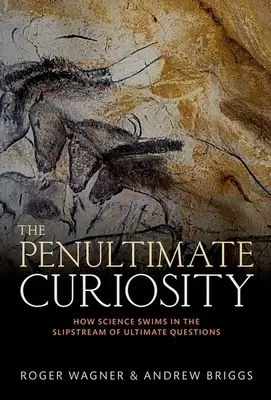 Predposledná zvedavosť: Ako veda pláva v prúde konečných otázok - The Penultimate Curiosity: How Science Swims in the Slipstream of Ultimate Questions