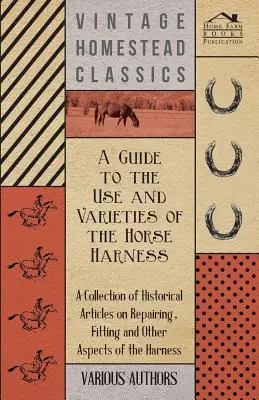 Príručka o používaní a druhoch konského postroja - zbierka historických článkov o opravách, montáži a iných aspektoch postroja - A Guide to the Use and Varieties of the Horse Harness - A Collection of Historical Articles on Repairing, Fitting and Other Aspects of the Harness