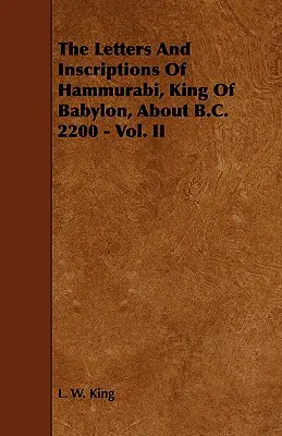 Listy a nápisy Chammurapiho, babylonského kráľa, okolo roku 2200 pred Kr. - The Letters and Inscriptions of Hammurabi, King of Babylon, about B.C. 2200 - Vol. II