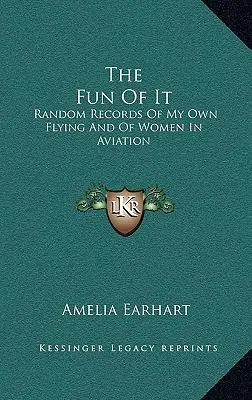 The Fun Of It: Náhodné záznamy o mojom vlastnom lietaní a o ženách v letectve - The Fun Of It: Random Records Of My Own Flying And Of Women In Aviation