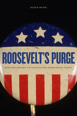 Rooseveltova čistka: Ako FDR bojoval za zmenu Demokratickej strany - Roosevelt's Purge: How FDR Fought to Change the Democratic Party