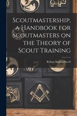 Skautské vodcovstvo, príručka pre skautských vodcov o teórii skautskej výchovy - Scoutmastership, a Handbook for Scoutmasters on the Theory of Scout Training