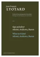 Que Peindre?/Čo maľovať?: Adami, Arakawa, Buren - Que Peindre?/What To Paint?: Adami, Arakawa, Buren