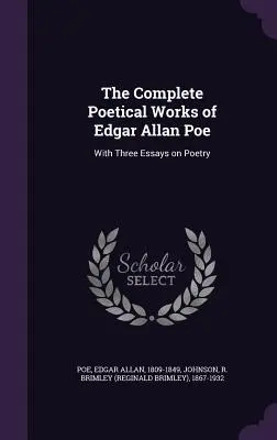 Kompletné básnické dielo Edgara Allana Poea: s tromi esejami o poézii - The Complete Poetical Works of Edgar Allan Poe: With Three Essays on Poetry