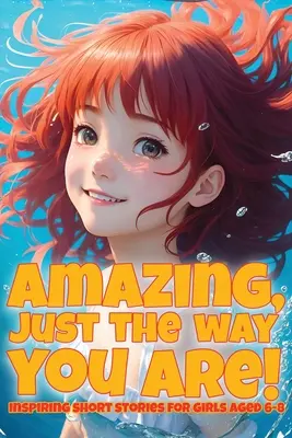 Úžasné, presne také, aké ste!: Inšpirujúce krátke príbehy pre dievčatá vo veku 6-8 rokov - Amazing, just the way you are!: Inspiring short stories for girls aged 6-8