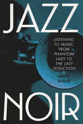 Jazz Noir: Počúvanie hudby od Phantom Lady po Posledné zvádzanie - Jazz Noir: Listening to Music from Phantom Lady to the Last Seduction